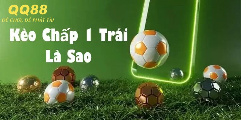 Giải thích cho câu hỏi kèo chấp 1 trái là sao