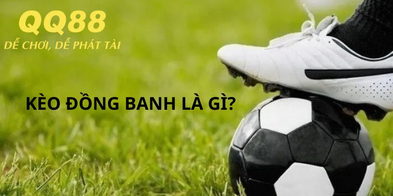 Giải thích khái niệm về kèo đồng banh là gì