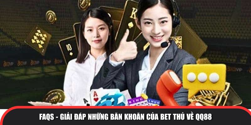 FAQs - Giải đáp những băn khoăn của bet thủ giới thiệu QQ88